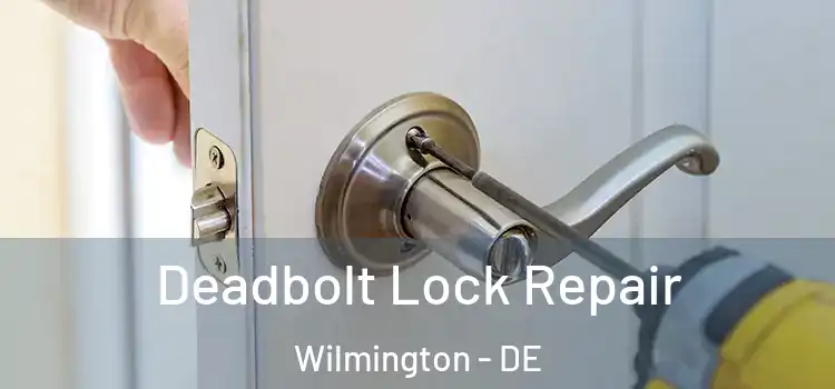 Deadbolt Lock Repair Wilmington - DE
